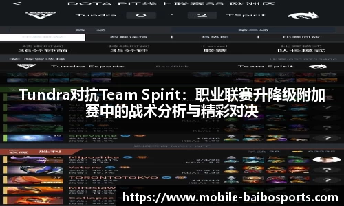 Tundra对抗Team Spirit：职业联赛升降级附加赛中的战术分析与精彩对决